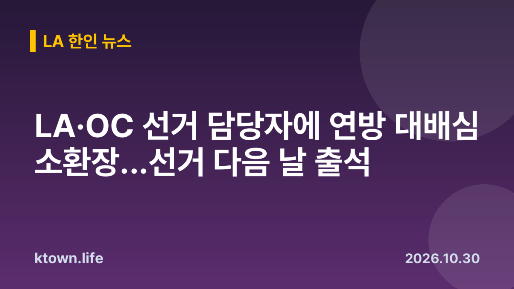 LA·OC 선거 담당자에 연방 대배심 소환장…선거 다음 날 출석